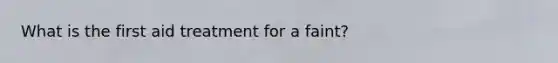 What is the first aid treatment for a faint?