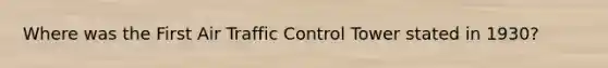 Where was the First Air Traffic Control Tower stated in 1930?