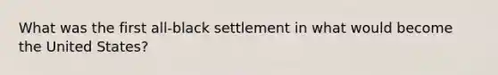 What was the first all-black settlement in what would become the United States?