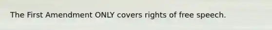 The First Amendment ONLY covers rights of free speech.