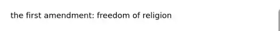 the first amendment: freedom of religion