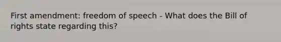 <a href='https://www.questionai.com/knowledge/kgzZmaFjj9-first-amendment-freedom-of-speech' class='anchor-knowledge'>first amendment: freedom of speech</a> - What does the Bill of rights state regarding this?