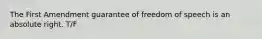 The First Amendment guarantee of freedom of speech is an absolute right. T/F