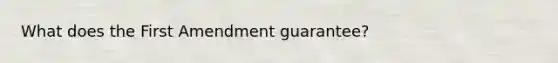 What does the First Amendment guarantee?