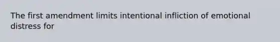 The first amendment limits intentional infliction of emotional distress for