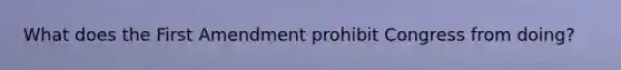 What does the First Amendment prohibit Congress from doing?