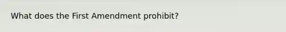 What does the First Amendment prohibit?