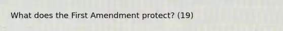 What does the First Amendment protect? (19)