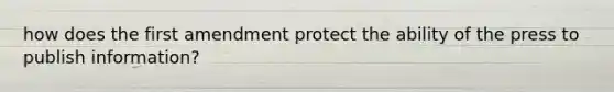 how does the first amendment protect the ability of the press to publish information?