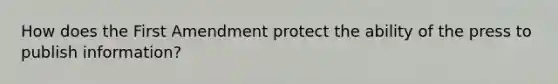 How does the First Amendment protect the ability of the press to publish information?