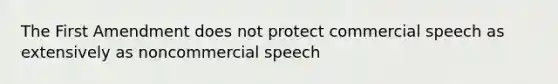 The First Amendment does not protect commercial speech as extensively as noncommercial speech