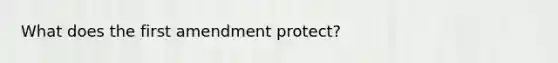 What does the first amendment protect?