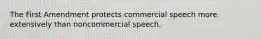 The First Amendment protects commercial speech more extensively than noncommercial speech.