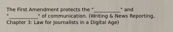 The First Amendment protects the "___________" and "____________" of communication. (Writing & News Reporting, Chapter 3: Law for Journalists in a Digital Age)