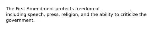 The First Amendment protects freedom of _____________, including speech, press, religion, and the ability to criticize the government.