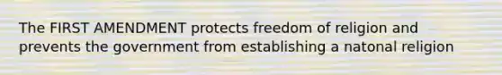 The FIRST AMENDMENT protects freedom of religion and prevents the government from establishing a natonal religion