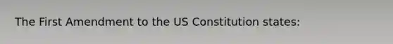 The First Amendment to the US Constitution states: