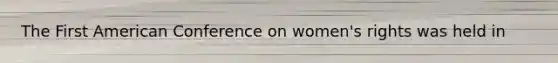 The First American Conference on women's rights was held in