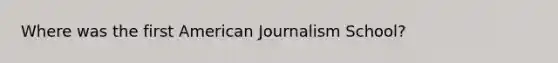 Where was the first American Journalism School?