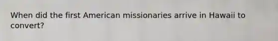 When did the first American missionaries arrive in Hawaii to convert?