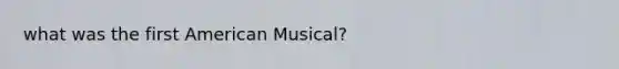 what was the first American Musical?