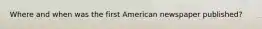 Where and when was the first American newspaper published?