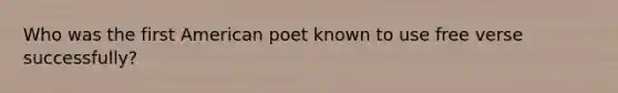 Who was the first American poet known to use free verse successfully?