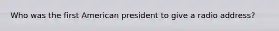 Who was the first American president to give a radio address?