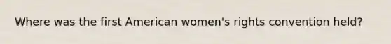 Where was the first American women's rights convention held?