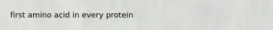 first amino acid in every protein
