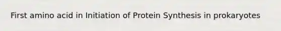 First amino acid in Initiation of Protein Synthesis in prokaryotes