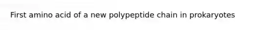 First amino acid of a new polypeptide chain in prokaryotes