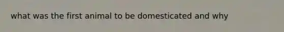 what was the first animal to be domesticated and why