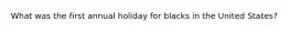 What was the first annual holiday for blacks in the United States?