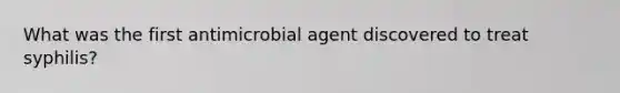 What was the first antimicrobial agent discovered to treat syphilis?