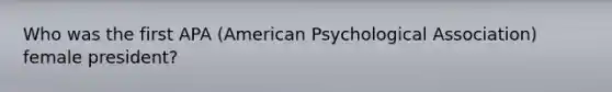 Who was the first APA (American Psychological Association) female president?