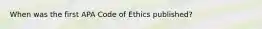 When was the first APA Code of Ethics published?