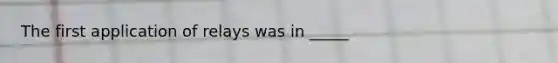 The first application of relays was in _____