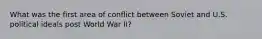 What was the first area of conflict between Soviet and U.S. political ideals post World War II?