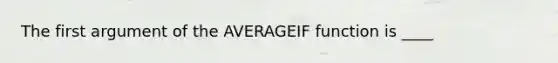 The first argument of the AVERAGEIF function is ____