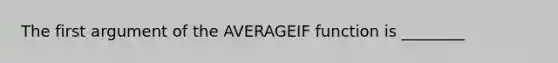 The first argument of the AVERAGEIF function is ________