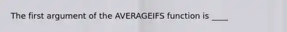 The first argument of the AVERAGEIFS function is ____