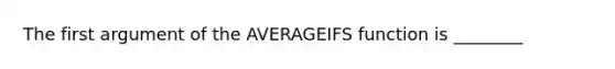 The first argument of the AVERAGEIFS function is ________