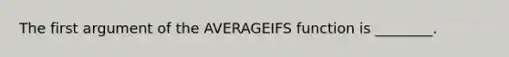 The first argument of the AVERAGEIFS function is ________.