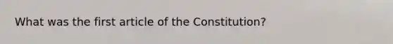 What was the first article of the Constitution?