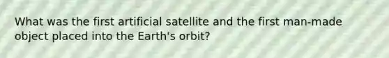 What was the first artificial satellite and the first man-made object placed into the Earth's orbit?