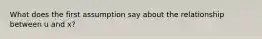 What does the first assumption say about the relationship between u and x?