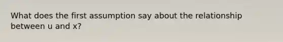 What does the first assumption say about the relationship between u and x?