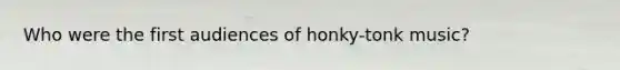Who were the first audiences of honky-tonk music?