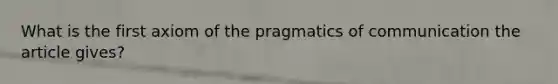 What is the first axiom of the pragmatics of communication the article gives?